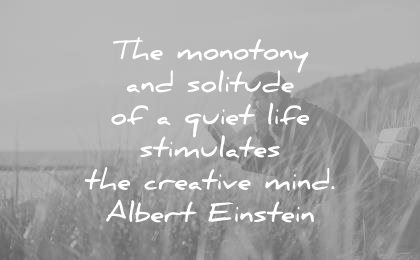 silence quotes monotony solitude quiet life stimulates creative mind albert einstein wisdom
