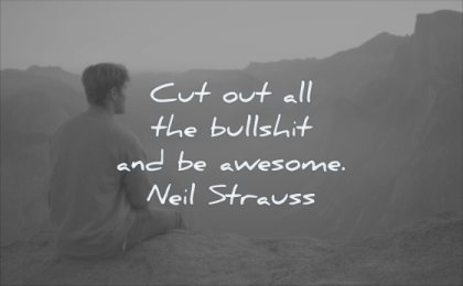 simple quotes cut out all bullshit awesome neil strauss wisdom man sitting rock mountain solitude