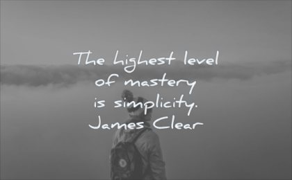 simple quotes highest level mastery simplicity james clear wisdom man clouds solitude