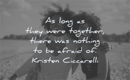 sister quotes together there nothing afraid kristen ciccarelli wisdom