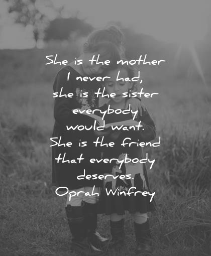 sister quotes she mother never had everybody would want friend deserves oprah winfrey wisdom sisters close book nature cute