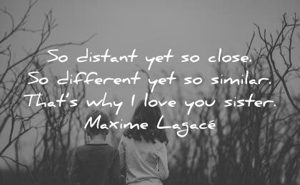 sister quotes distant yet close different similar thats why love maxime lagace wisdom nature brother sister children walking field