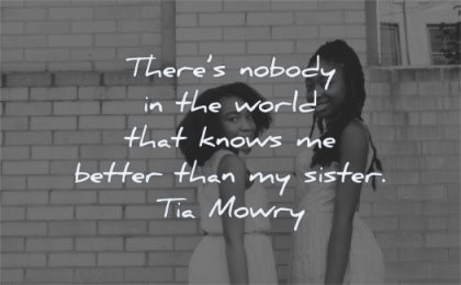 sister quotes nobody world knows better tia mowry wisdom