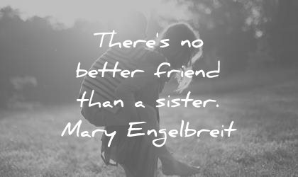 sister quotes theres better friend than mary engelbreit wisdom