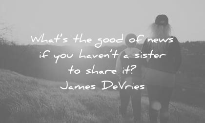 sister quotes whats the good news havent share james devries wisdom