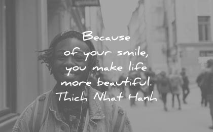 smile quotes because your you make life more beautiful thich nhat hanh wisdom