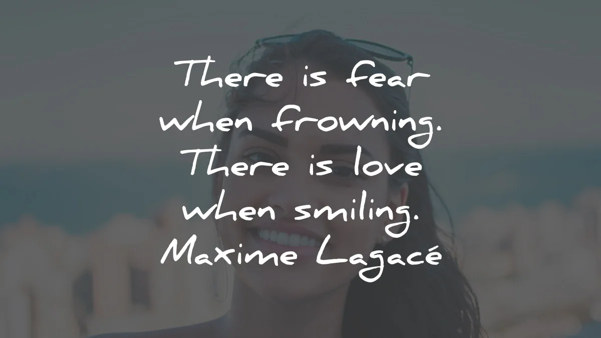smile quotes fear frowning love smiling maxime lagace wisdom