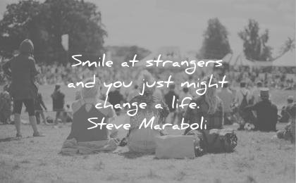 smile quotes strangers and you just might change life steve maraboli wisdom