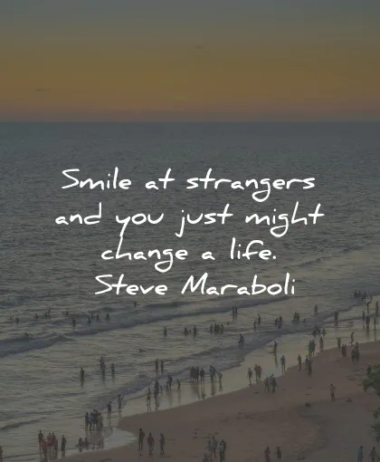 smile quotes strangers just might change life steve maraboli wisdom