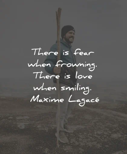 smile quotes there fear frowning love maxime lagace wisdom