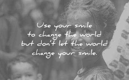 smile quotes use your but dont let the world change unknown wisdom