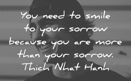 smile quotes you need your sorrow because thich nhat hanh wisdom man