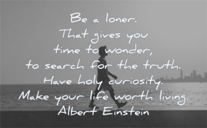 solitude quotes loner that gives time wonder search truth have holy curiosity albert einstein wisdom man walking water