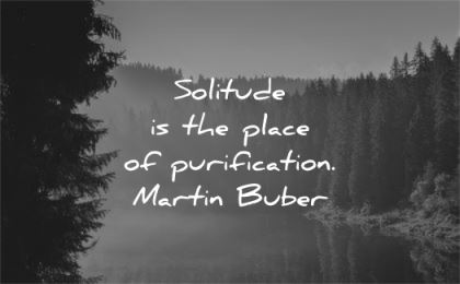solitude quotes place purification martin buber wisdom nature water lake