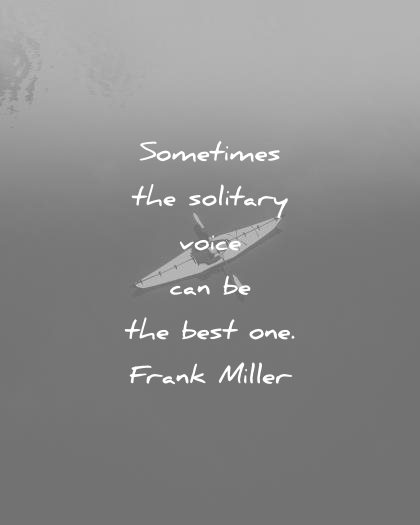 solitude quotes sometimes solitary voice can the best one frank miller wisdom