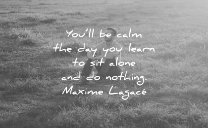 spiritual quotes you calm day learn sit alone nothing maxime lagace wisdom