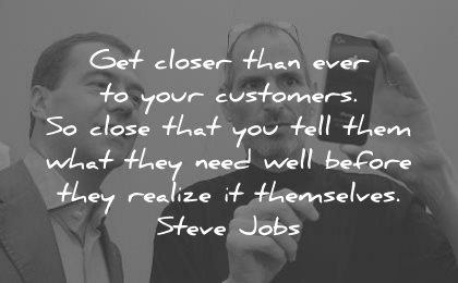 steve jobs quotes get closer than ever your customers close you tell them need well before realize themselves wisdom