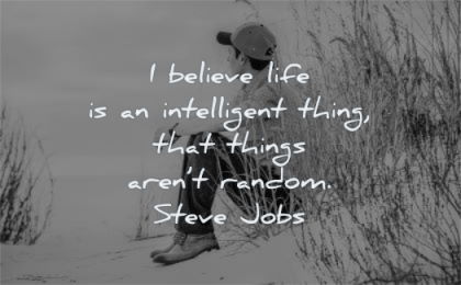steve jobs quotes believe life intelligent thing that things arent random wisdom man sitting