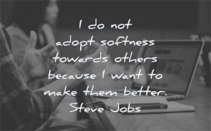 steve jobs quotes adopt softness towards others because want make them better wisdom people talking