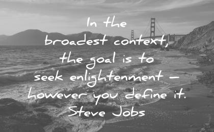 steve jobs quotes broadest context goal seek enlightenment however you define wisdom