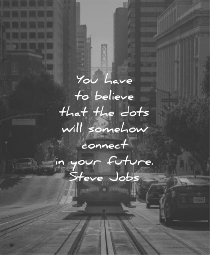 steve jobs quotes you have believe dots will somehow connect your future wisdom train san francisco