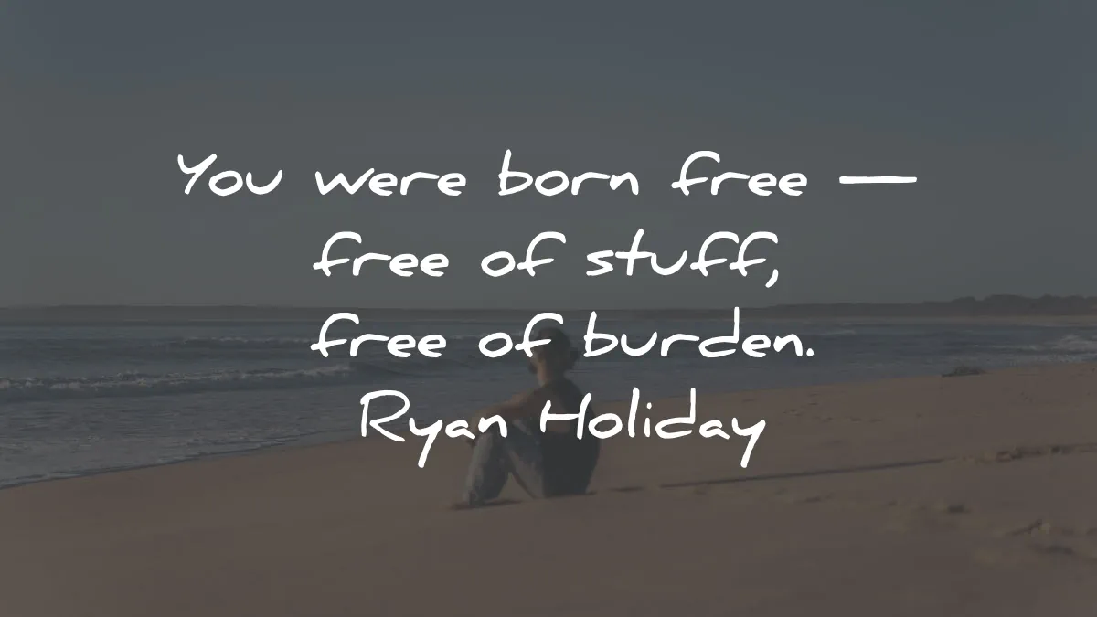 stillness is the key quotes summary ryan holiday born free burden wisdom