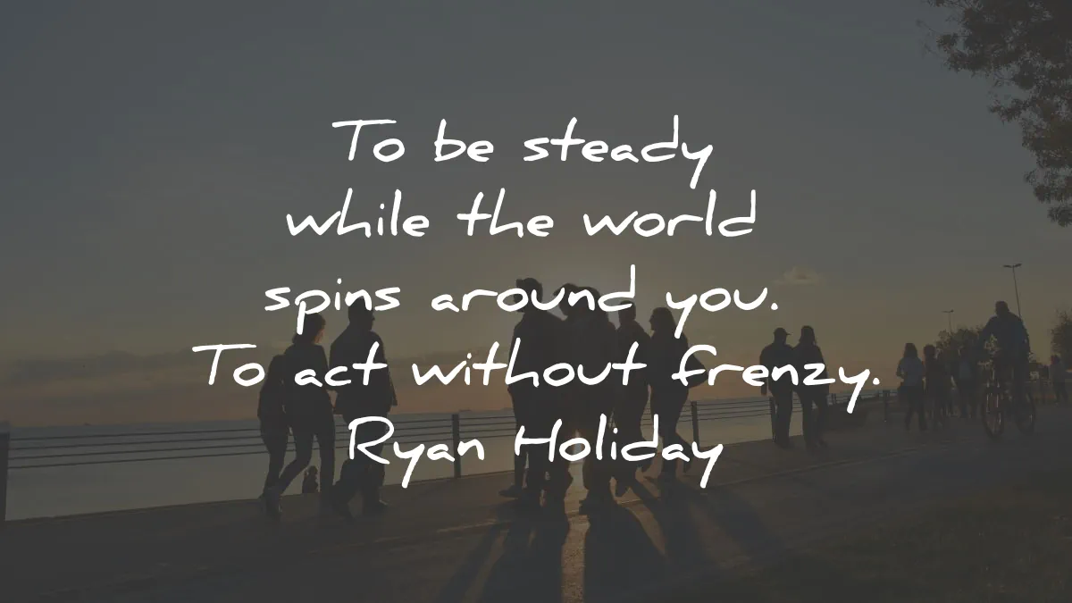 stillness is the key quotes summary ryan holiday steady world spins frenzy wisdom