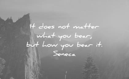 stoic quotes does not matter what you bear but how seneca wisdom quotes
