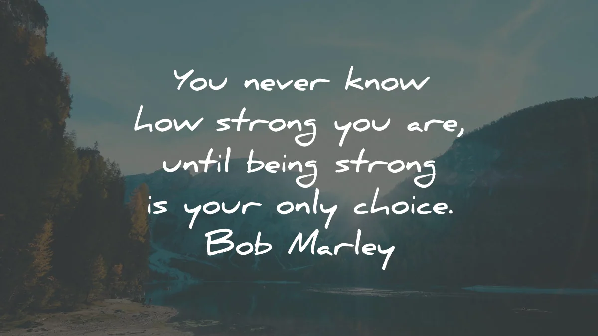 strength quotes never know strong being only choice bob marley wisdom