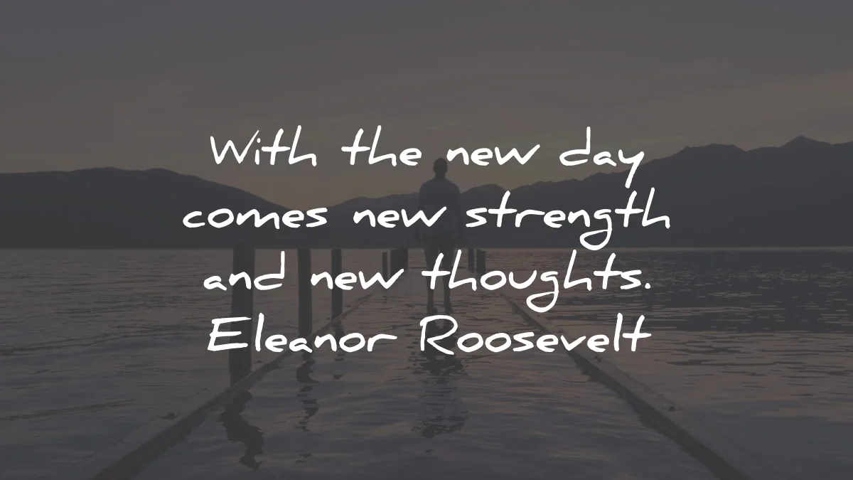 strength quotes new day comes thoughts eleanor roosevelt wisdom
