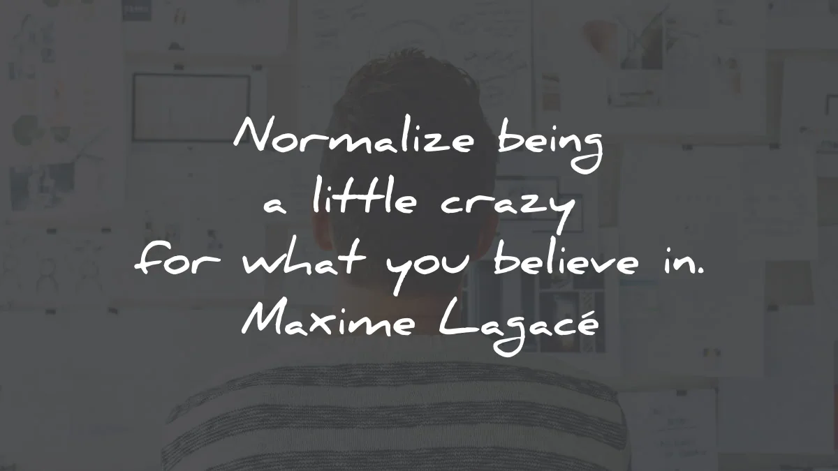 strength quotes normalize being little crazy believe maxime lagace wisdom