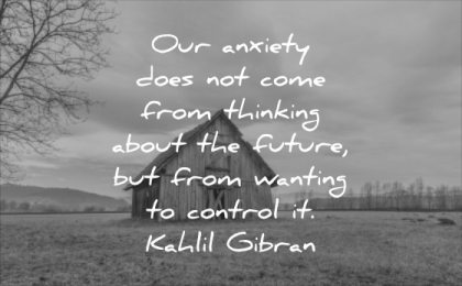 stress quotes our anxiety does not comes from thinking about future from wanting control kahlil gibran wisdom