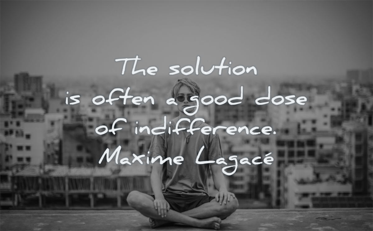 stress quotes solution often good dose indifference maxime lagace wisdom man meditation