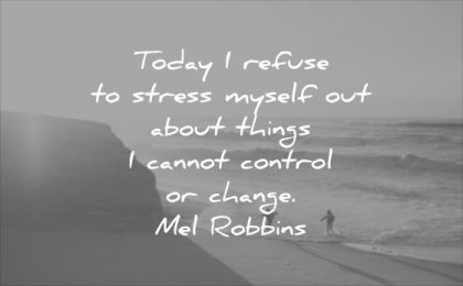stress quotes today refuse myself about things cannot control change mel robbins wisdom