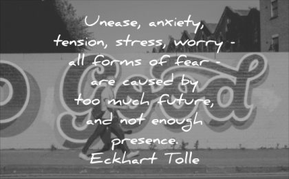 stress quotes unease anxiety tension worry all forms fear caused much future enough presence eckhart tolle wisdom