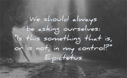 stress quotes should always asking ourselves something control epictetus wisdom
