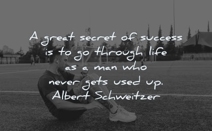 success quotes great secret through life man who never gets used up albert schweitzer wisdom training