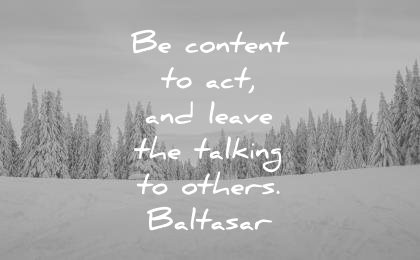 success quotes content act leave talking others baltasar wisdom