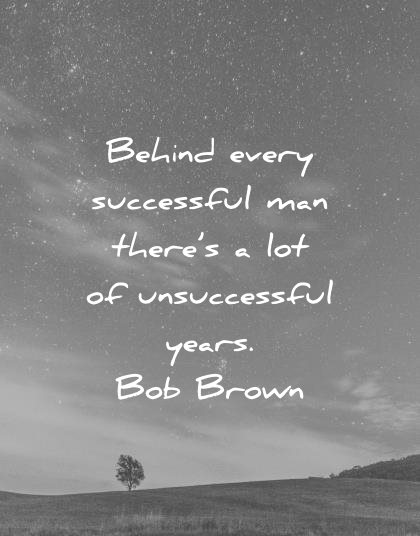 success quotes behind every successful theres unsuccessful years bob brown wisdom
