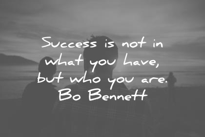 success quotes success is not in what you have but who you are bo bonnet wisdom quotes