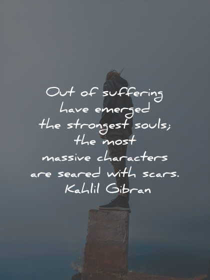 suffering quotes emerged strongest souls seared scars kahlil gibran wisdom