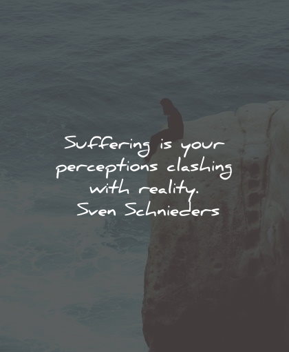 suffering quotes perceptions reality sven schnieders wisdom