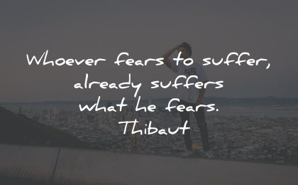 suffering quotes whoever fears thibaut wisdom
