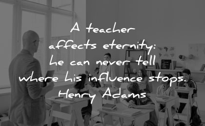 teacher quotes affects eternity can never tell where influence stops henry adams wisdom