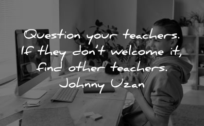 teacher quotes question they dont welcome find other johnny uzan wisdom