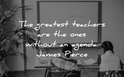 teacher quotes greatest teachers ones without agenda james pierce wisdom