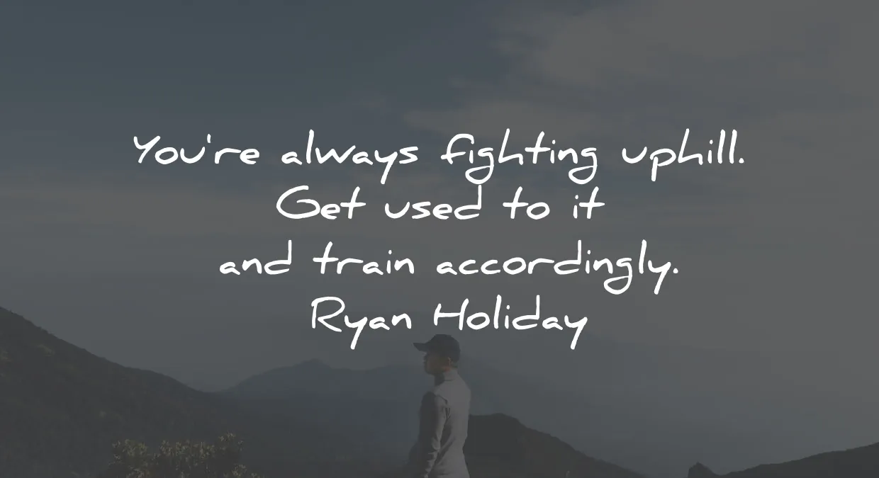 the obstacle is the way quotes summary ryan holiday always fighting uphill train accordingly wisdom