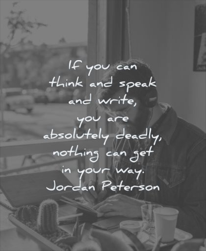 thinking quotes you can think speak write are absolutely deadly nothing get your way jordan peterson wisdom man listening music