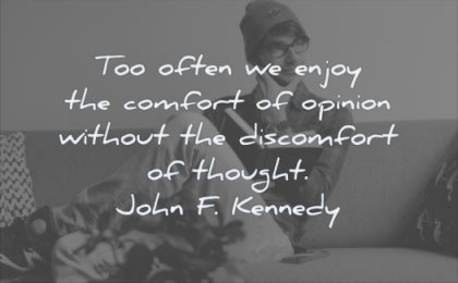 thinking quotes too often enjoy comfort opinion without discomfort though john f kennedy wisdom man book sitting