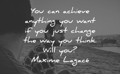 thinking quotes achieve anything want must change way think maxime lagace wisdom men beach